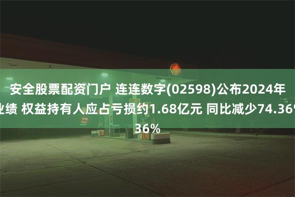 安全股票配资门户 连连数字(02598)公布2024年业绩 权益持有人应占亏损约1.68亿元 同比减少74.36%