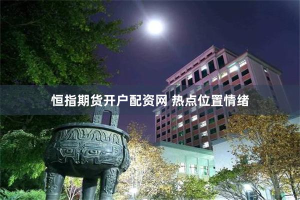 恒指期货开户配资网 热点位置情绪