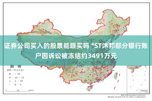 证券公司买入的股票能跟买吗 *ST沐邦部分银行账户因诉讼被冻结约3491万元