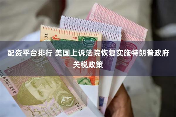 配资平台排行 美国上诉法院恢复实施特朗普政府关税政策
